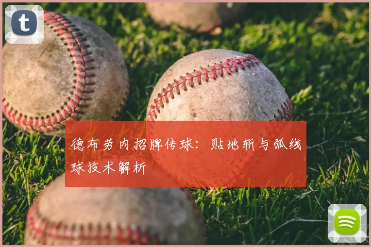 德布劳内招牌传球：贴地斩与弧线球技术解析