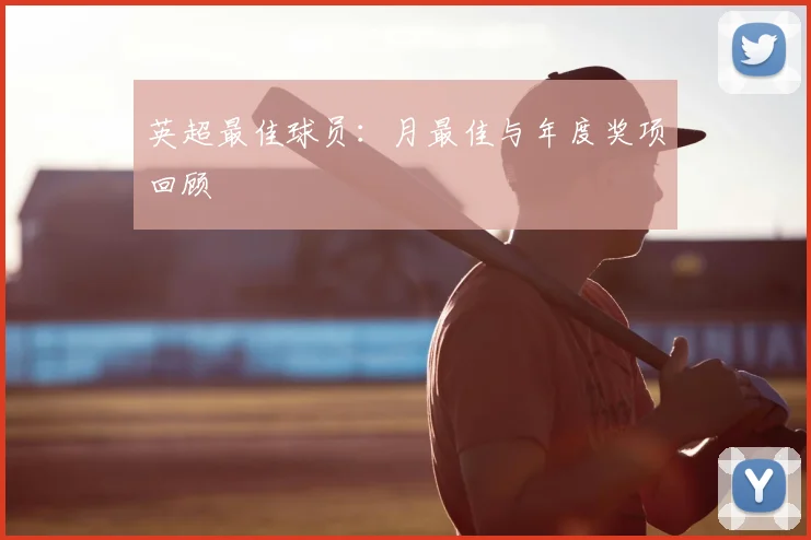 英超最佳球员：月最佳与年度奖项回顾