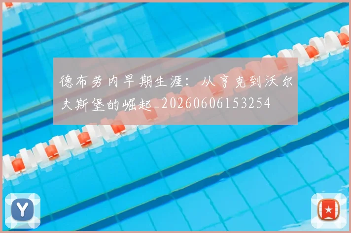 德布劳内早期生涯：从亨克到沃尔夫斯堡的崛起_20260606153254